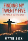 Finding My Twenty-Five: The Prime of Your Life Is Now By Wayne Beck Cover Image
