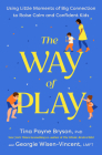 The Way of Play: Using Little Moments of Big Connection to Raise Calm and Confident Kids By Tina Payne Bryson, Georgie Wisen-Vincent Cover Image