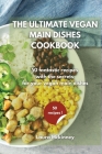 The Ultimate Vegan Main Dishes Cookbook: 50 fantastic recipes with the secrets for your vegan main dishes Cover Image