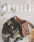 Nifty Nutella Recipes: Make the Delicious Nutella Spread the Star of Your Kitchen! By Grace Berry Cover Image