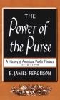 The Power of the Purse: A History of American Public Finance, 1776-1790 (Published by the Omohundro Institute of Early American Histo) By E. James Ferguson Cover Image