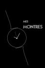 Mes Montres: Livre pour les collectionneurs de montres, amateurs passionnés de belles montres, modèles à aiguilles, modernes ou cla Cover Image