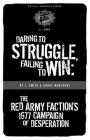 Daring to Struggle, Failing to Win: The Red Army Faction's 1977 Campaign of Desperation (PM Pamphlet) By André Moncourt, J. Smith Cover Image
