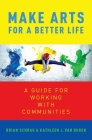 Make Arts for a Better Life: A Guide for Working with Communities By Kathleen Van Buren, Brian Schrag Cover Image