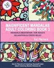 Magnificent Mandalas Adult Coloring Book 3 - Mandala Meditation for Adults Relaxation and Stress Relief: Zen and the Art of Coloring Yourself Calm Adu Cover Image