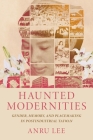 Haunted Modernities: Gender, Memory, and Placemaking in Postindustrial Taiwan By Anru Lee Cover Image