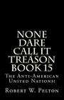 None Dare Call It Treason Book 15: The Anti-American United Nations! By Robert W. Pelton Cover Image