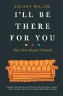 I'll Be There for You: The One about Friends By Kelsey Miller Cover Image