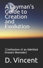 A Layman's Guide to Creation and Evolution: (Confessions of an Admitted Einstein Wannabe) By D. Vincent Cover Image
