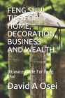 Feng Shui Tips for Home, Decoration, Business and Wealth: Ultimate Guide For Feng Shui By David a. Osei Cover Image