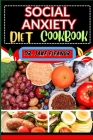 Social Anxiety Diet Cookbook: Holistic Approach To Overcoming Challenges Through Nutrient-Rich Recipes. And Mindful Eating Practices For Transformat By Jake Eleanor Cover Image