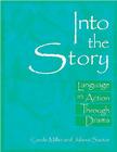 Into the Story: Language in Action Through Drama By Carole Miller, Juliana M. Saxton Cover Image