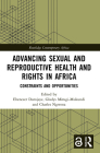 Advancing Sexual and Reproductive Health and Rights in Africa: Constraints and Opportunities (Routledge Contemporary Africa) Cover Image
