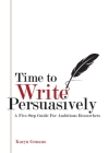Time to Write Persuasively: A five-step guide for ambitious researchers By Karyn Gonano Cover Image