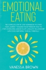 Emotional Eating: The complete step by step workbook to start your journey toward food freedom: How to stop overeating and develop a hea Cover Image