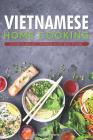 Vietnamese Home Cooking: Authentic and Easy Vietnamese Recipes Made at Home By Daniel Humphreys Cover Image