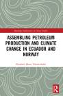 Assembling Petroleum Production and Climate Change in Ecuador and Norway (Routledge Explorations in Energy Studies) Cover Image