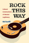 Rock This Way: Cultural Constructions of Musical Legitimacy By Mel Stanfill Cover Image