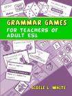 Grammar Games for Teachers of Adult ESL By Gisele White Cover Image