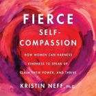 Fierce Self-Compassion: How Women Can Harness Kindness to Speak Up, Claim Their Power, and Thrive By Kristin Neff, Jean Ann Douglass (Read by) Cover Image