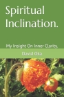 Spiritual Inclination.: My Insight On Inner Clarity. By David C. Gregory Oka Cover Image
