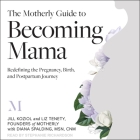 The Motherly Guide to Becoming Mama: Redefining the Pregnancy, Birth, and Postpartum Journey By Liz Tenety, Jill Koziol, Diana Spalding (Contribution by) Cover Image