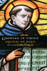 Growing in Virtue: Aquinas on Habit (Moral Traditions) By William C. Mattison Cover Image