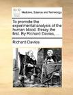 To Promote the Experimental Analysis of the Human Blood. Essay the First. by Richard Davies, ... By Richard Davies Cover Image