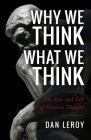 Why We Think What We Think: The Rise and Fall of Western Thought By Dan Leroy Cover Image