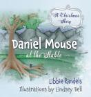 A Christmas Story: Daniel Mouse at the Stable By Libbie Randels, Lindsey Bell (Illustrator) Cover Image
