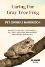 Caring for gray tree frog: A Guide to Gray Tree Frogs Habitat, Diet, Pro's and Con's, Management and Keeping Them as Pets Cover Image