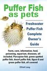 Puffer Fish as Pets. Freshwater Puffer Fish Facts, Care, Information, Food, Poisoning, Aquarium, Diseases, All Included. the Must Have Guide for All P By Elliott Lang Cover Image