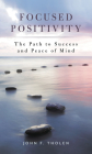 Focused Positivity: The Path to Success and Peace of Mind Cover Image