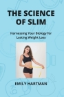 The Science of Slim: Harnessing Your Biology for Lasting Weight Loss Cover Image