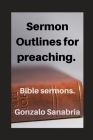 Sermon Outlines for preaching: Bible sermons By Gonzalo Sanabria Cover Image