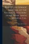 Report on Sewage Disposal at the National Soldiers' Home Near Santa Monica, Cal. By James Dix Schuyler Cover Image