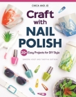 Chica and Jo Craft with Nail Polish: 20+ Easy Projects for DIY Style Cover Image