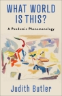 What World Is This?: A Pandemic Phenomenology By Judith Butler Cover Image