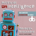 Artificial Unintelligence Lib/E: How Computers Misunderstand the World By Andrea Emmes (Read by), Meredith Broussard Cover Image