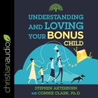 Understanding and Loving Your Bonus Child By Connie Clark, Stephen Arterburn, Kyle Tait (Read by) Cover Image