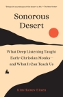 Sonorous Desert: What Deep Listening Taught Early Christian Monks--And What It Can Teach Us By Kim Haines-Eitzen Cover Image
