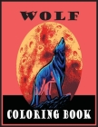 Wolf Coloring Book: Adult Coloring Book 30 Amazing Wolf Designs For Wolf Lovers and Inspiration (Wolf Coloring Books for Adults) Cover Image