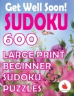Get Well Soon Sudoku: 600 Large Print Easy Puzzles Beginner Sudoku for relaxation, mindfulness and keeping the mind active. By Cute Huur Cover Image