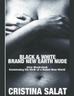 Black & White Brand New Earth Nude: Envisioning the Birth of a Naked New World (b/w illustrated) By Cristina Salat Cover Image