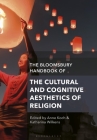 The Bloomsbury Handbook of the Cultural and Cognitive Aesthetics of Religion By Anne Koch (Editor), Katharina Wilkens (Editor) Cover Image