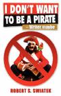 I Don't Want to Be a Pirate -Writer, Maybe By Robert S. Swiatek Cover Image