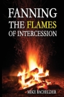 Fanning the Flames of Intercession By Mike Bachelder Cover Image