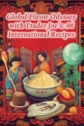 Global Flavor Odyssey with Trader Joe's: 96 International Recipes By The Roasted Chicken Saki Cover Image