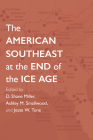 The American Southeast at the End of the Ice Age (Archaeology of the American South: New Directions and Perspectives) By D. Shane Miller (Editor), Ashley M. Smallwood (Editor), Jesse W. Tune (Editor), David G. Anderson (Contributions by), Derek T. Anderson (Contributions by), Katherine McMillan Barry (Contributions by), Kara Bridgman Sweeney (Contributions by), Samuel O. Brookes (Contributions by), Adam M. Burke (Contributions by), Stephen B. Carmody (Contributions by), Philip J. Carr (Contributions by), William A. Childress (Contributions by), I. Randolph Daniel , Jr. (Contributions by), Ryan Duggins (Contributions by), Grayal E. Farr (Contributions by), Michael K. Faught (Contributions by), Brendan Fenerty (Contributions by), Jay D. Franklin (Contributions by), Lauren M. Franklin (Contributions by), J. Christopher Gillam (Contributions by), Joseph A. M. Gingerich (Contributions by), Jessi J. Halligan (Contributions by), Kandace D. Hollenbach (Contributions by), Vance T. Holliday (Contributions by), Thomas A. Jennings (Contributions by), K. C. Jones (Contributions by), Shawn A. Joy (Contributions by), Greg J. Maggard (Contributions by), Steven M. Meredith (Contributions by), D. Shane Miller (Contributions by), Christopher R. Moore (Contributions by), Juliet E. Morrow (Contributions by), Sydney O'Brien (Contributions by), Ryan M. Parish (Contributions by), Angelina G. Perrotti (Contributions by), Charlotte D. Pevny (Contributions by), Sean A. Roades (Contributions by), Sarah C. Sherwood (Contributions by), Ashley M. Smallwood (Contributions by), Morgan F. Smith (Contributions by), Kary L. Stackelbeck (Contributions by), James L. Strawn (Contributions by), Sarah D. Stuckey (Contributions by), David K. Thulman (Contributions by), Jesse W. Tune (Contributions by), Michael R. Waters (Contributions by), Andrew A. White (Contributions by), Renee B. Whitman (Contributions by), Chris Widga (Contributions by) Cover Image