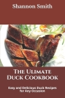 The Ulimate Duck Cookbook: Easy and Delicious Duck Recipes for Any Occasion By Shannon Smith Rdn Cover Image